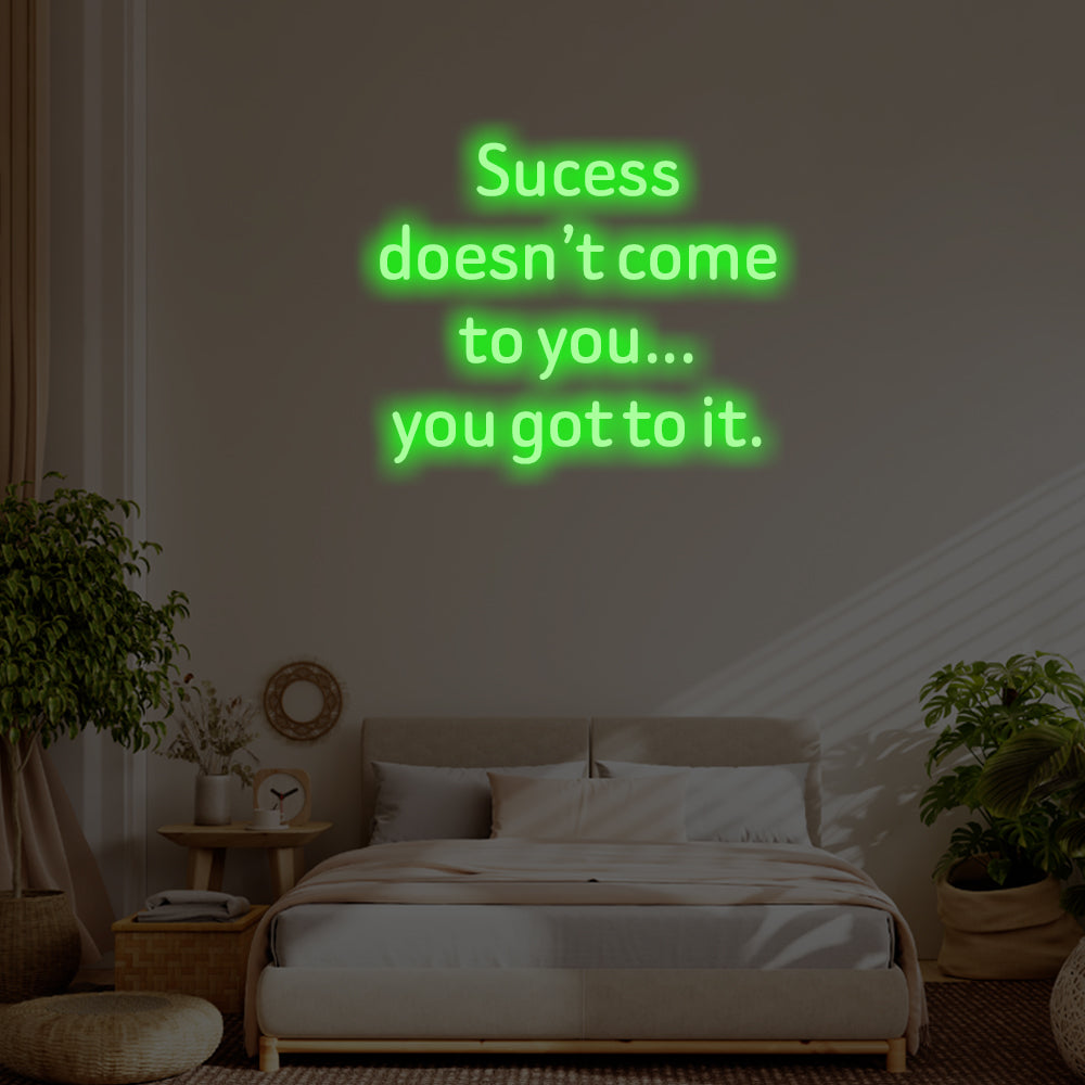 Success doesn’t come to you LED Neon Sign – Perfect Inspirational Decor