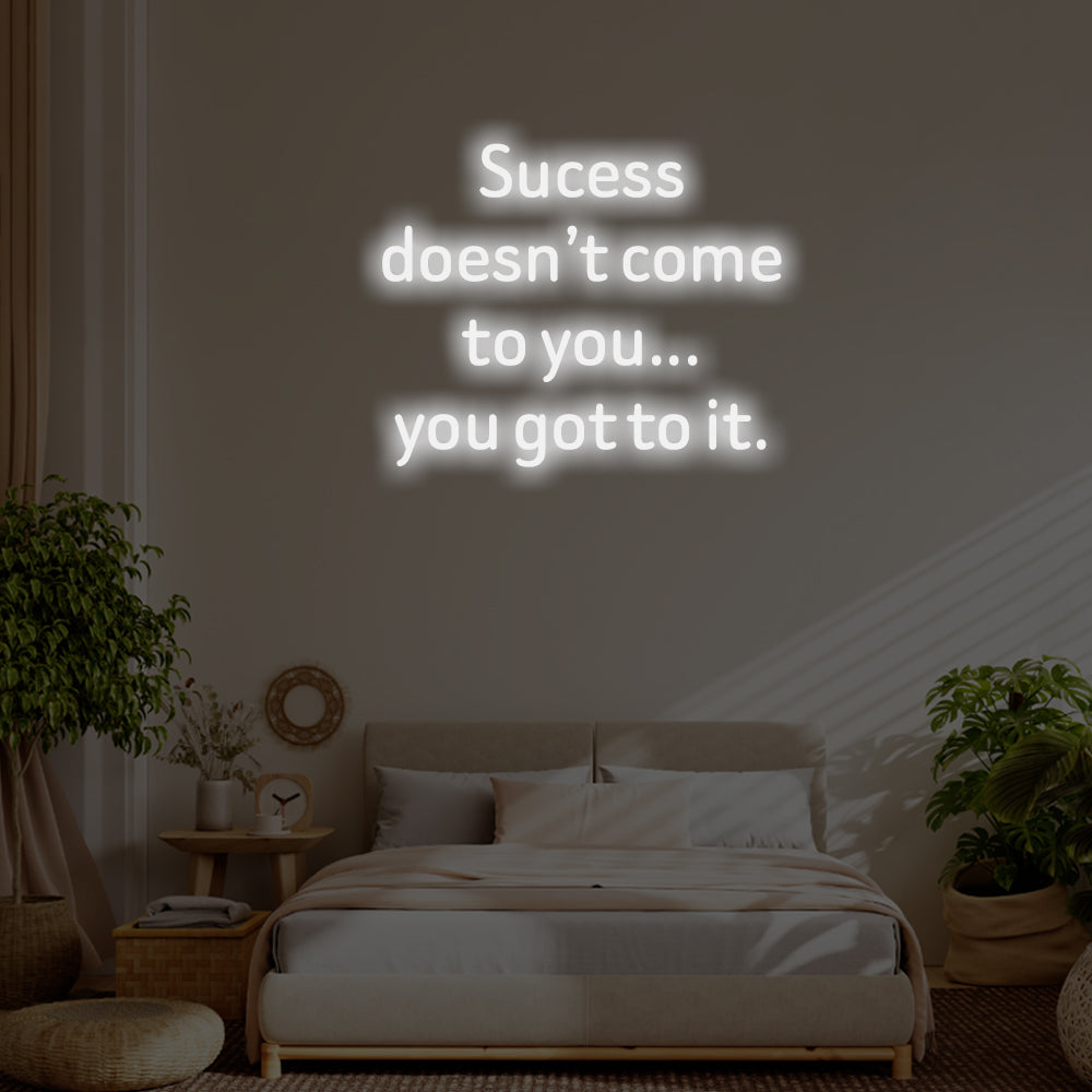 Success doesn’t come to you LED Neon Sign – Perfect Inspirational Decor