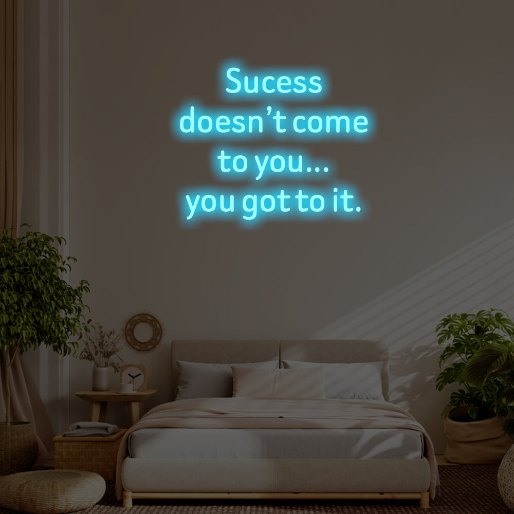 Success doesn’t come to you LED Neon Sign – Perfect Inspirational Decor