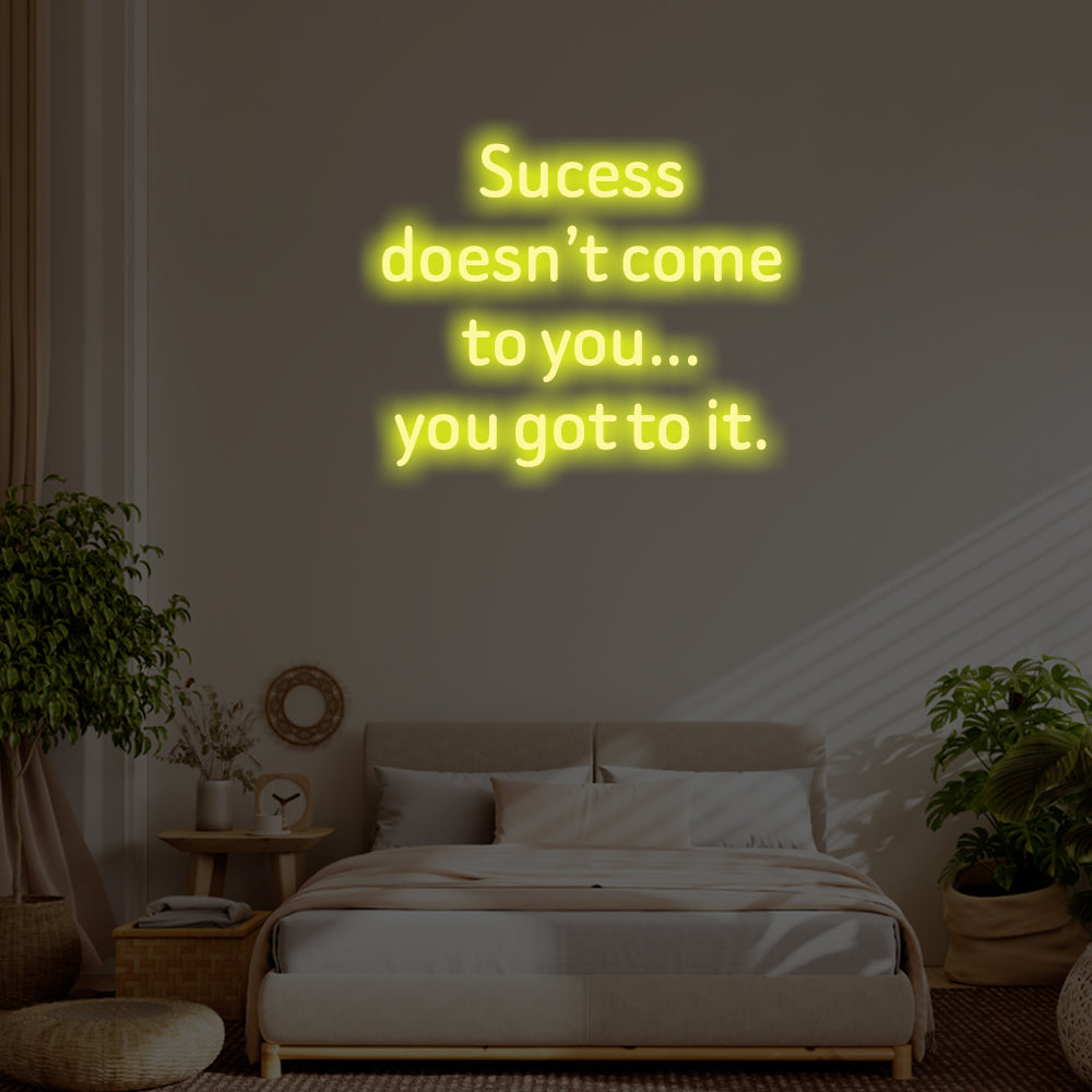 Success doesn’t come to you LED Neon Sign – Perfect Inspirational Decor