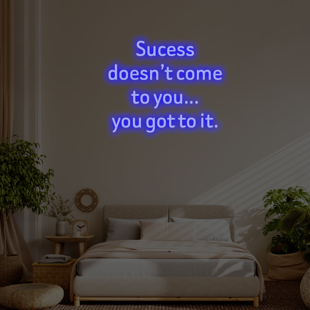 Success doesn’t come to you LED Neon Sign – Perfect Inspirational Decor