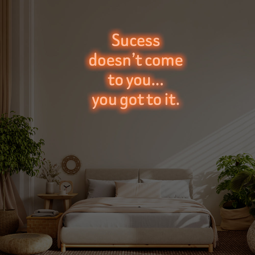 Success doesn’t come to you LED Neon Sign – Perfect Inspirational Decor