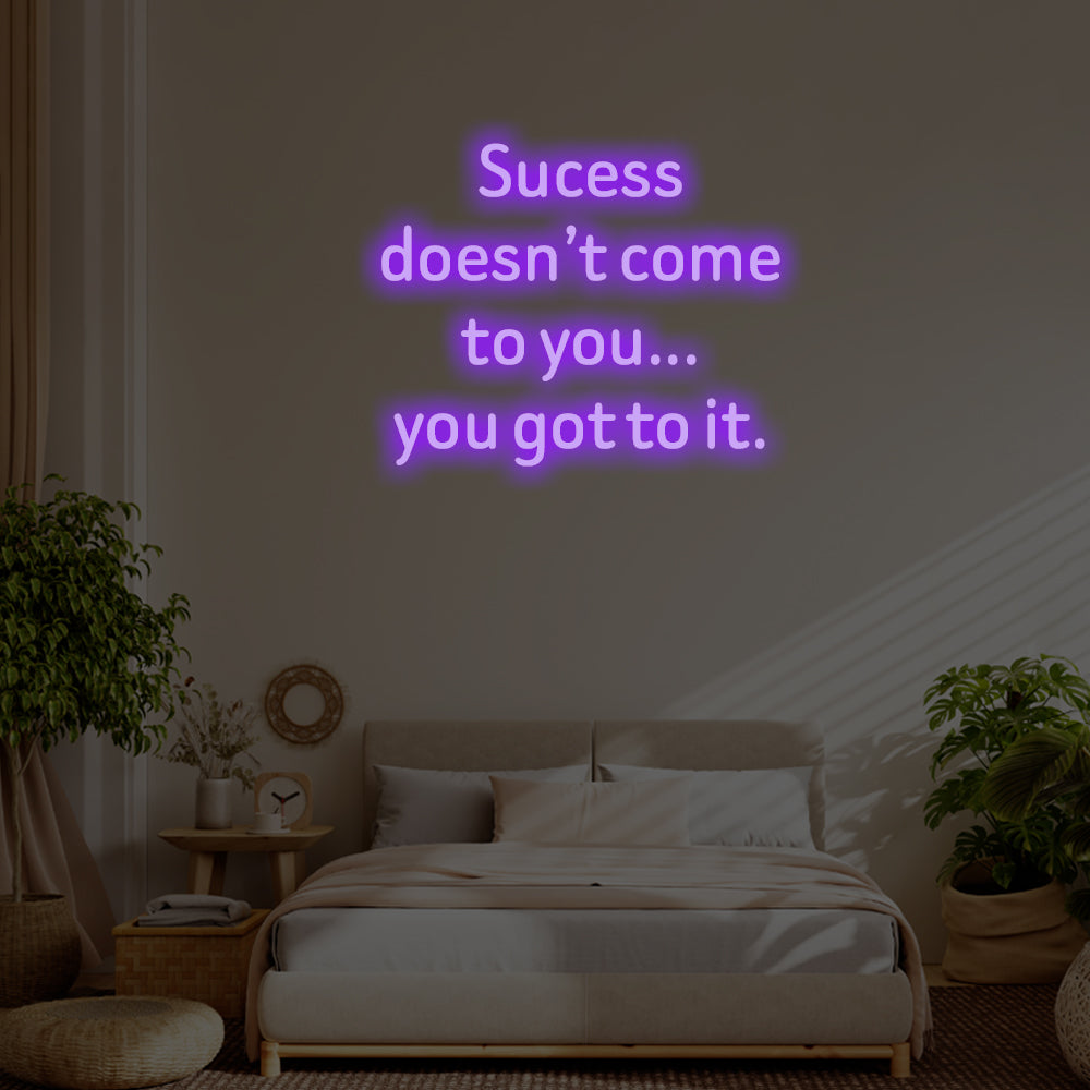 Success doesn’t come to you LED Neon Sign – Perfect Inspirational Decor