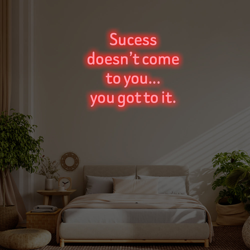 Success doesn’t come to you LED Neon Sign – Perfect Inspirational Decor