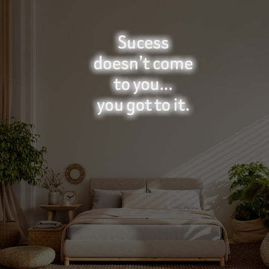 Success doesn’t come to you LED Neon Sign – Perfect Inspirational Decor
