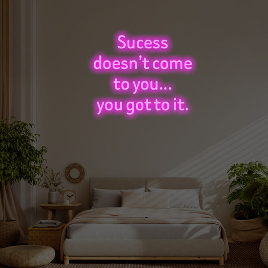 Success doesn’t come to you LED Neon Sign – Perfect Inspirational Decor